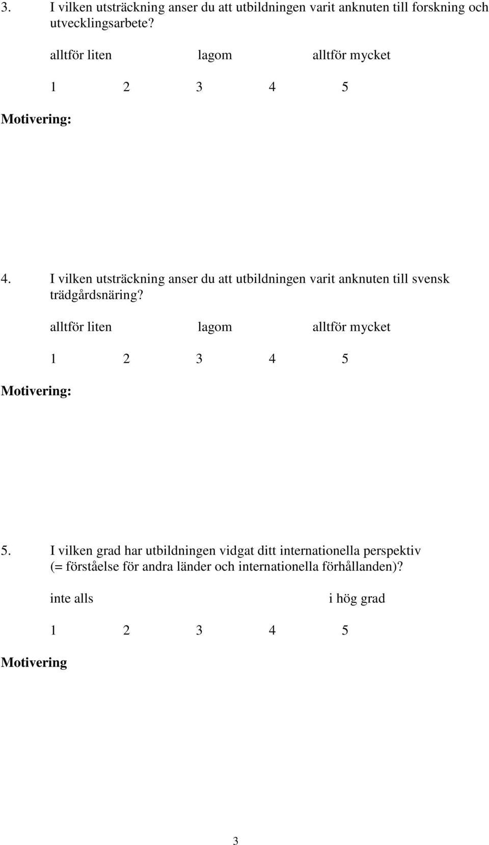 I vilken utsträckning anser du att utbildningen varit anknuten till svensk trädgårdsnäring?