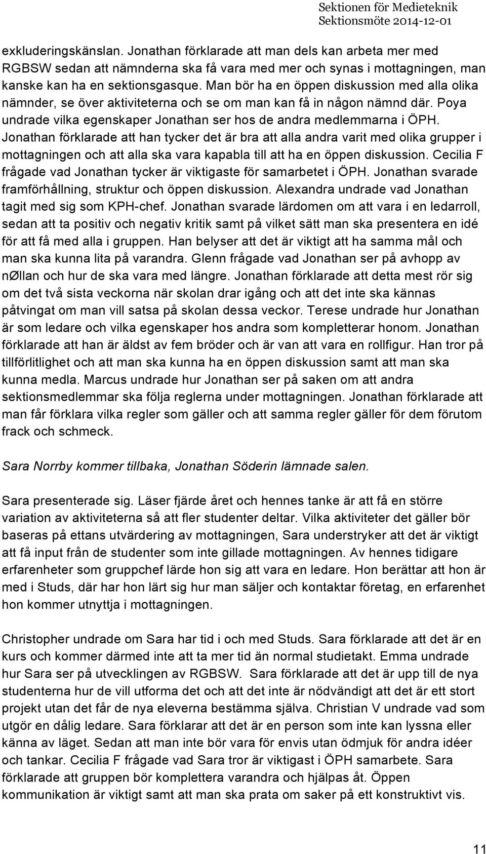 Jonathan förklarade att han tycker det är bra att alla andra varit med olika grupper i mottagningen och att alla ska vara kapabla till att ha en öppen diskussion.