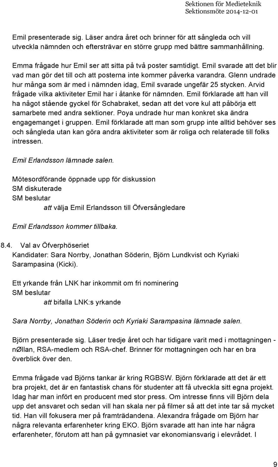 Glenn undrade hur många som är med i nämnden idag, Emil svarade ungefär 25 stycken. Arvid frågade vilka aktiviteter Emil har i åtanke för nämnden.