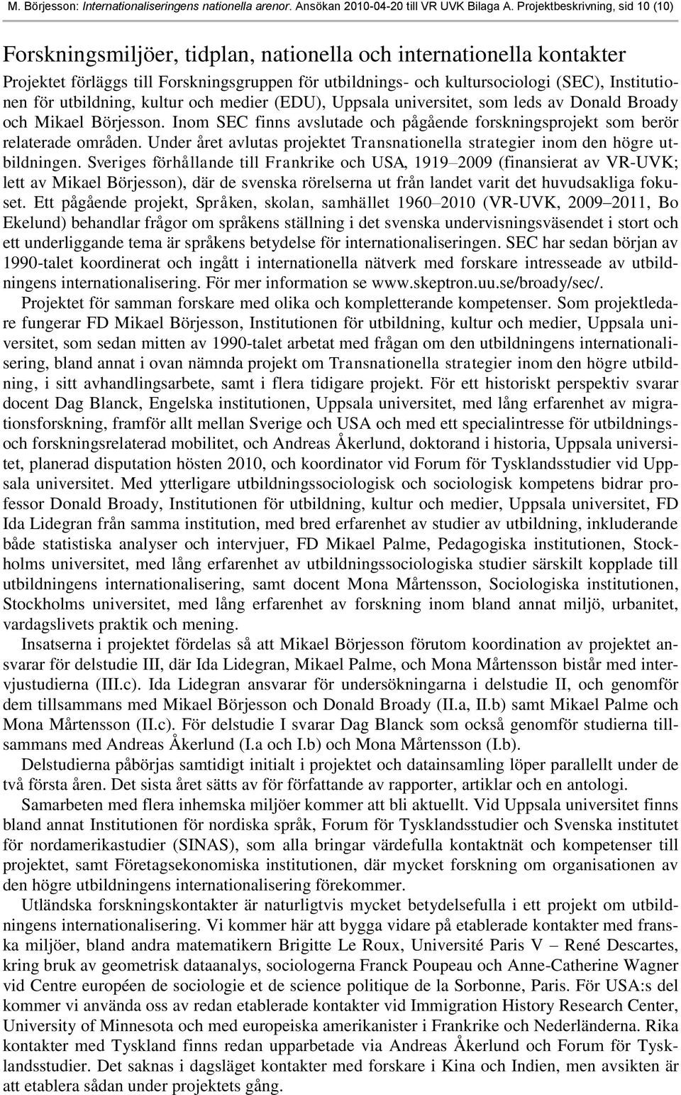 Institutionen för utbildning, kultur och medier (EDU), Uppsala universitet, som leds av Donald Broady och Mikael Börjesson.
