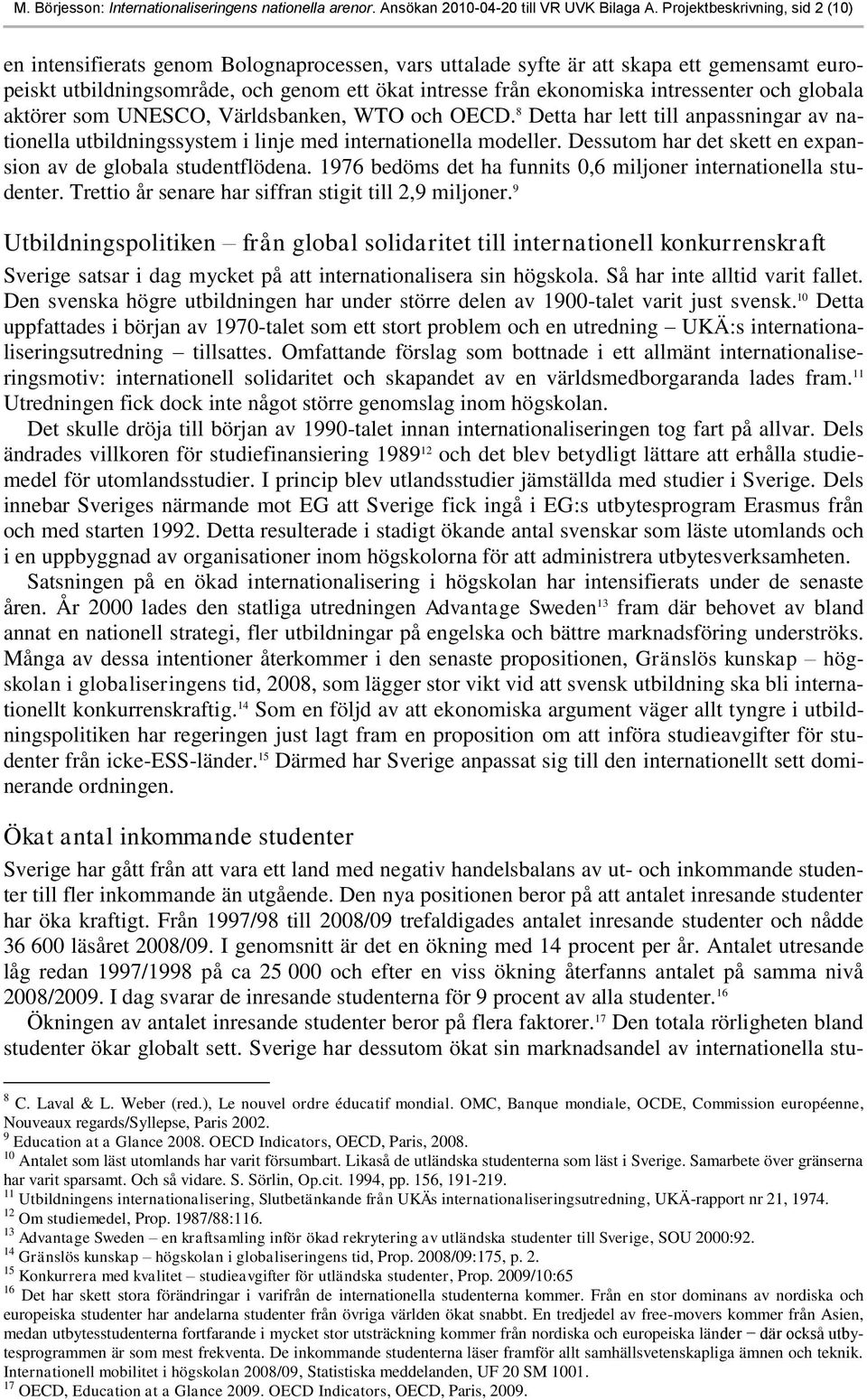 intressenter och globala aktörer som UNESCO, Världsbanken, WTO och OECD. 8 Detta har lett till anpassningar av nationella utbildningssystem i linje med internationella modeller.