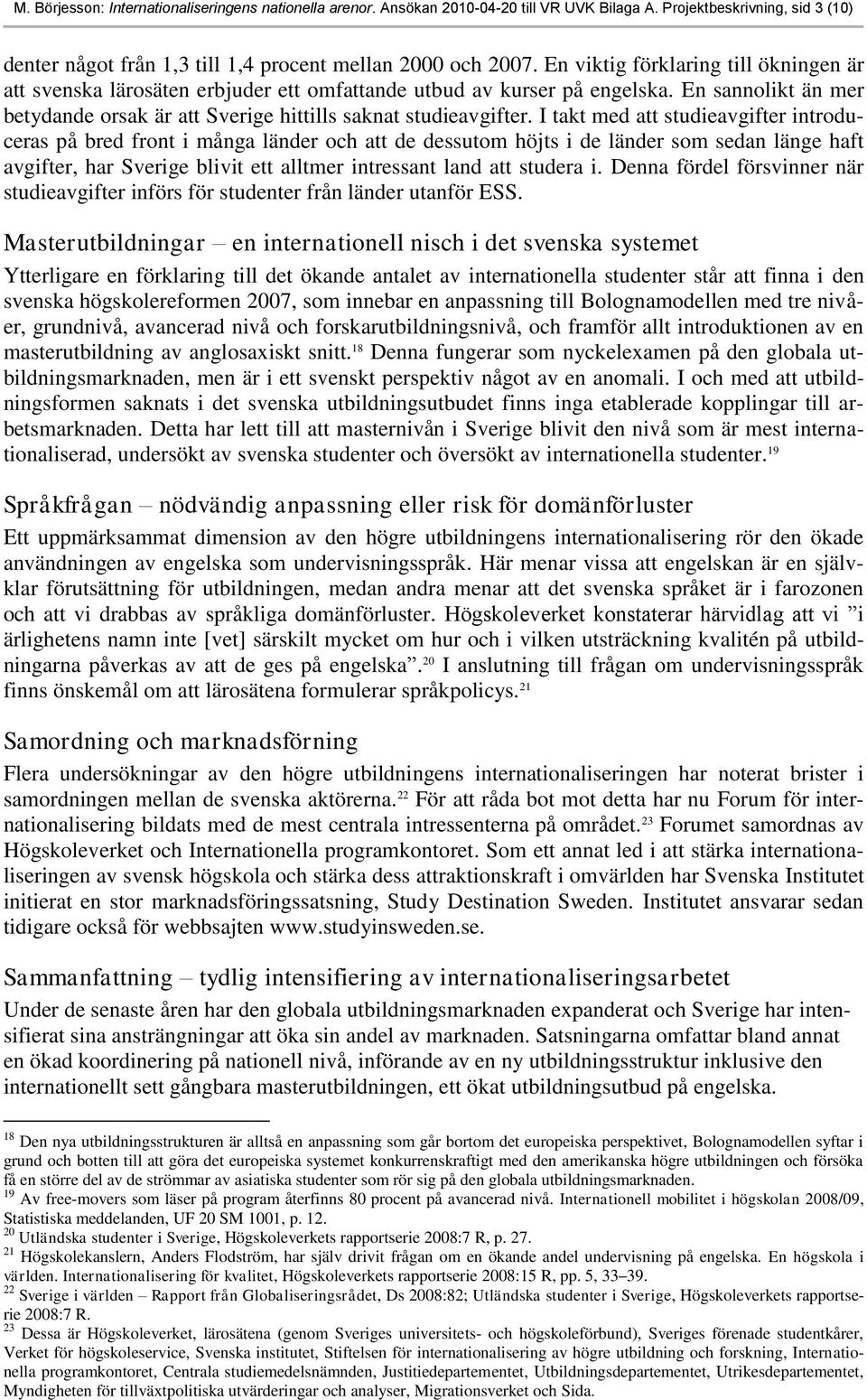 I takt med att studieavgifter introduceras på bred front i många länder och att de dessutom höjts i de länder som sedan länge haft avgifter, har Sverige blivit ett alltmer intressant land att studera