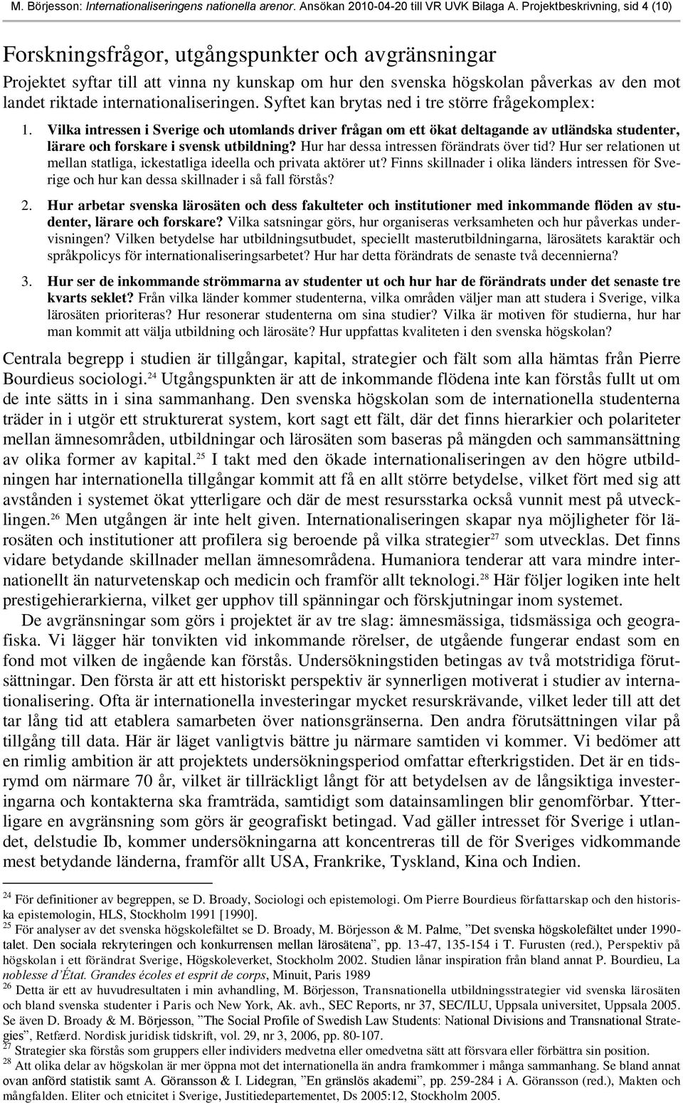 internationaliseringen. Syftet kan brytas ned i tre större frågekomplex: 1.