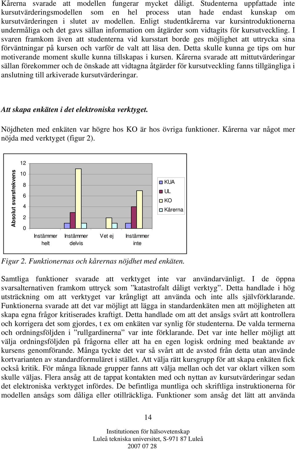 I svaren framkom även att studenterna vid kursstart borde ges möjlighet att uttrycka sina förväntningar på kursen och varför de valt att läsa den.