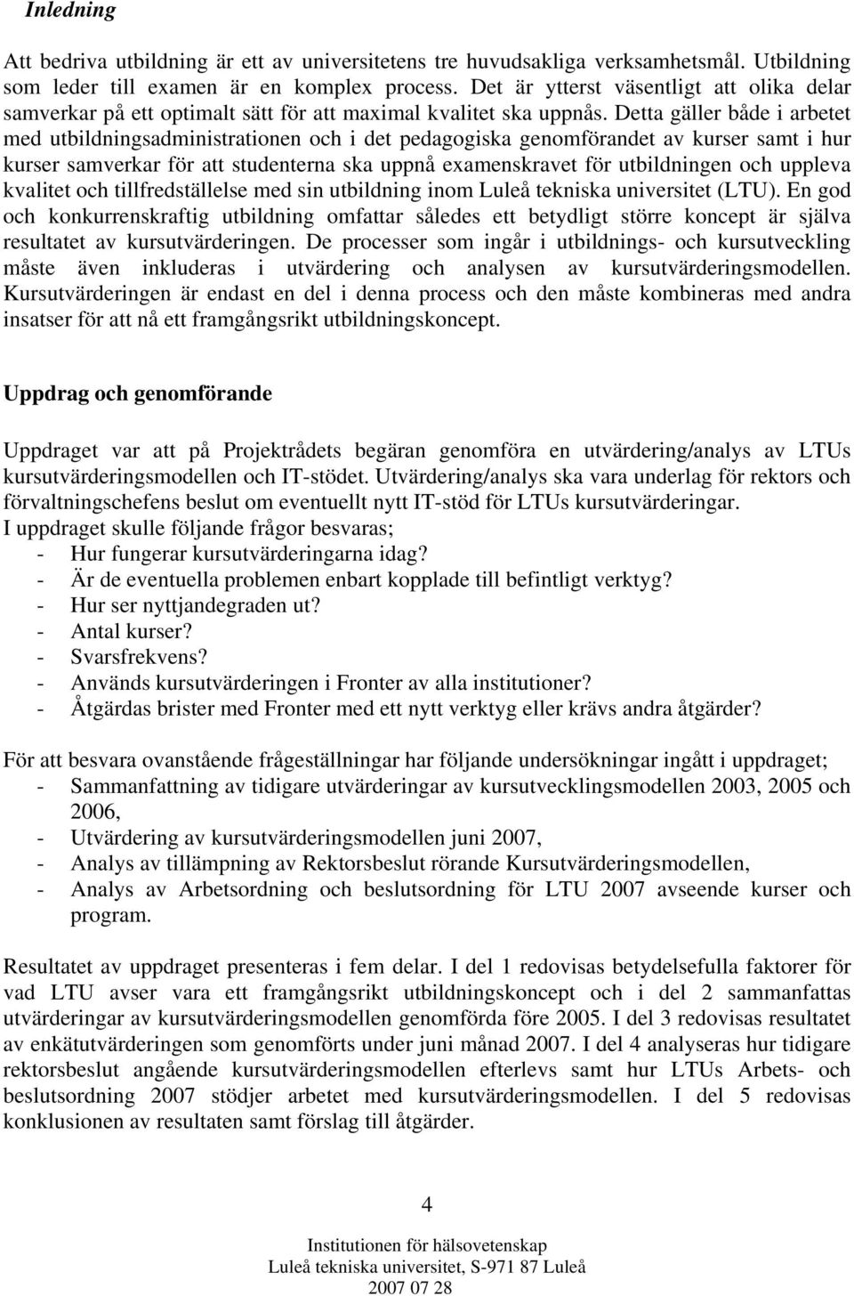 Detta gäller både i arbetet med utbildningsadministrationen och i det pedagogiska genomförandet av kurser samt i hur kurser samverkar för att studenterna ska uppnå examenskravet för utbildningen och