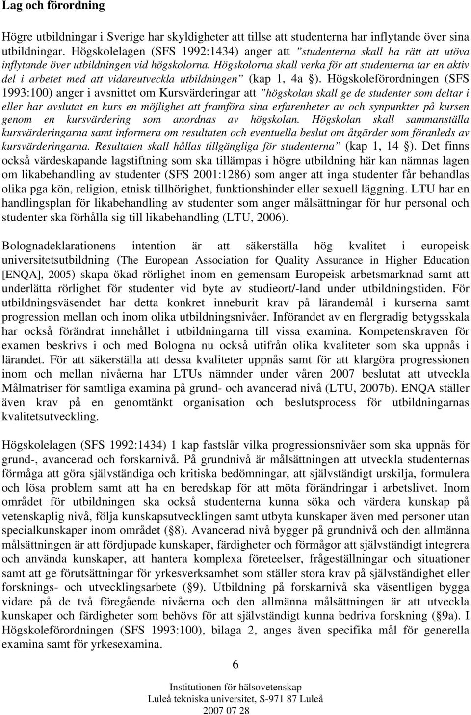 Högskolorna skall verka för att studenterna tar en aktiv del i arbetet med att vidareutveckla utbildningen (kap 1, 4a ).