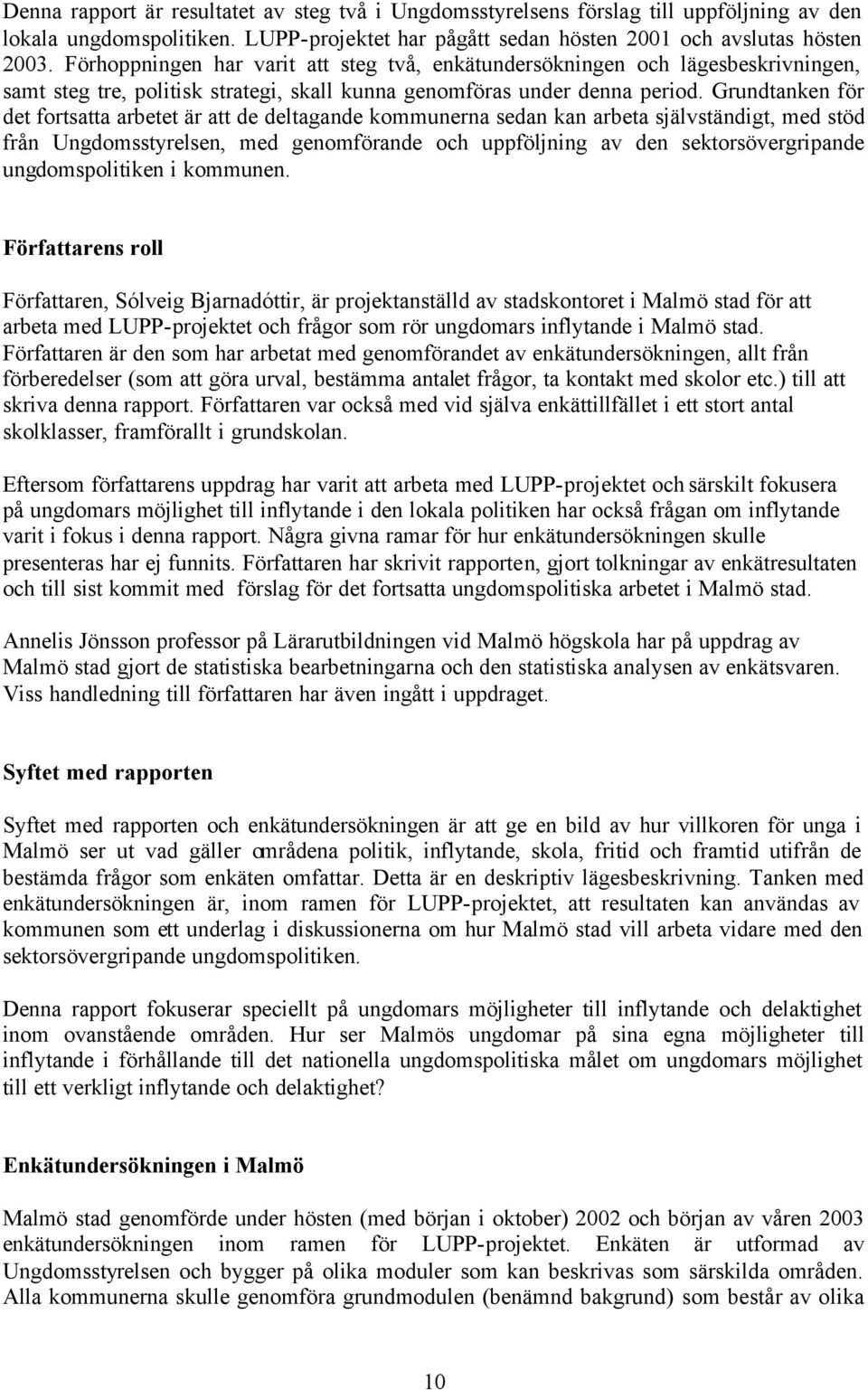 Grundtanken för det fortsatta arbetet är att de deltagande kommunerna sedan kan arbeta självständigt, med stöd från Ungdomsstyrelsen, med genomförande och uppföljning av den sektorsövergripande