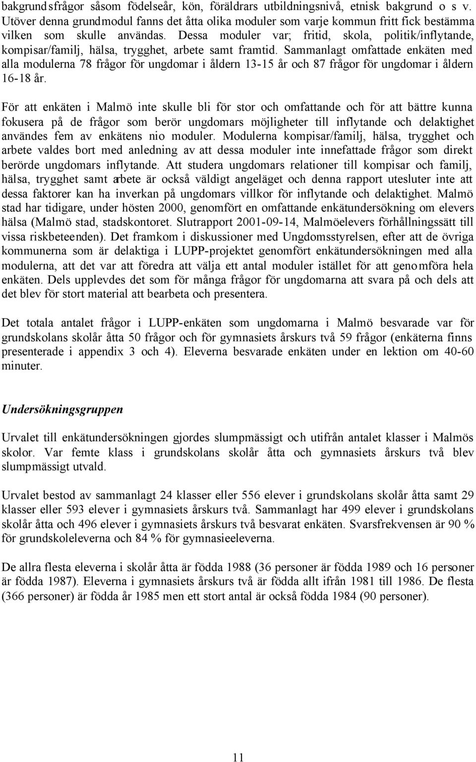 Dessa moduler var; fritid, skola, politik/inflytande, kompisar/familj, hälsa, trygghet, arbete samt framtid.