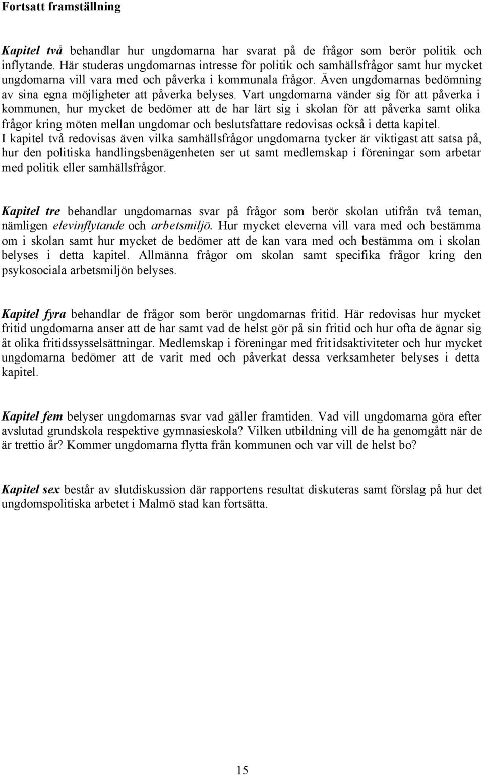 Även ungdomarnas bedömning av sina egna möjligheter att påverka belyses.