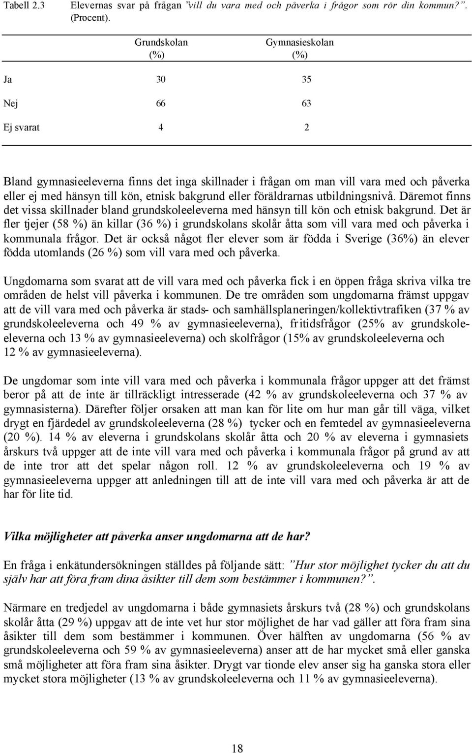 bakgrund eller föräldrarnas utbildningsnivå. Däremot finns det vissa skillnader bland grundskoleeleverna med hänsyn till kön och etnisk bakgrund.