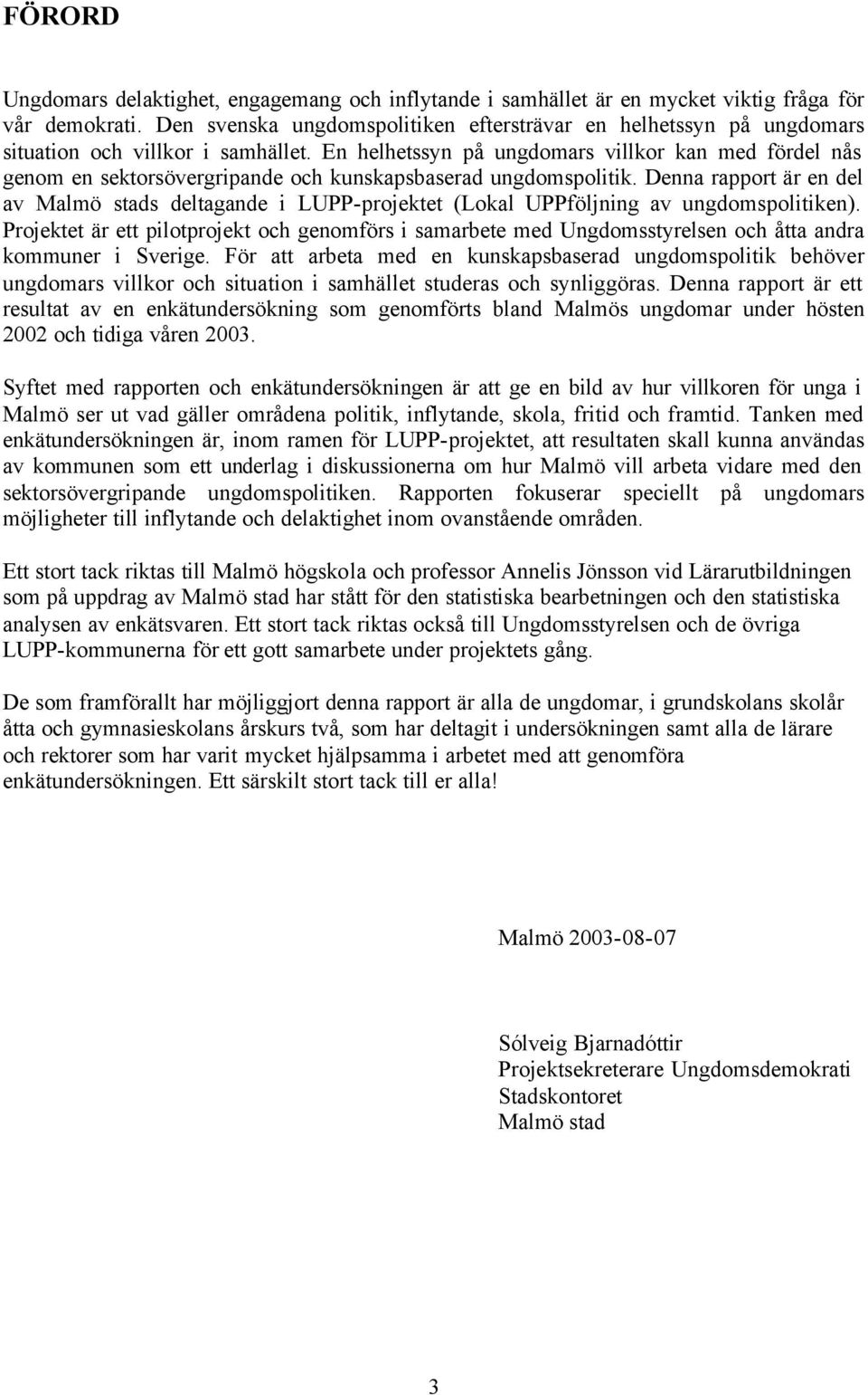 En helhetssyn på ungdomars villkor kan med fördel nås genom en sektorsövergripande och kunskapsbaserad ungdomspolitik.