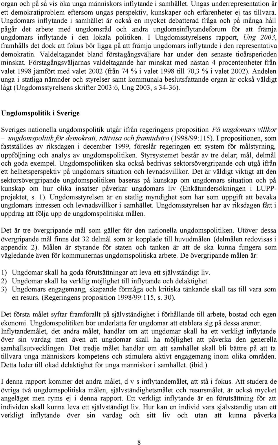 lokala politiken. I Ungdomsstyrelsens rapport, Ung 2003, framhålls det dock att fokus bör ligga på att främja ungdomars inflytande i den representativa demokratin.