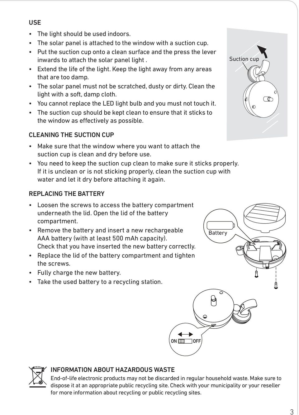 The solar panel must not be scratched, dusty or dirty. Clean the light with a soft, damp cloth. You cannot replace the LED light bulb and you must not touch it.