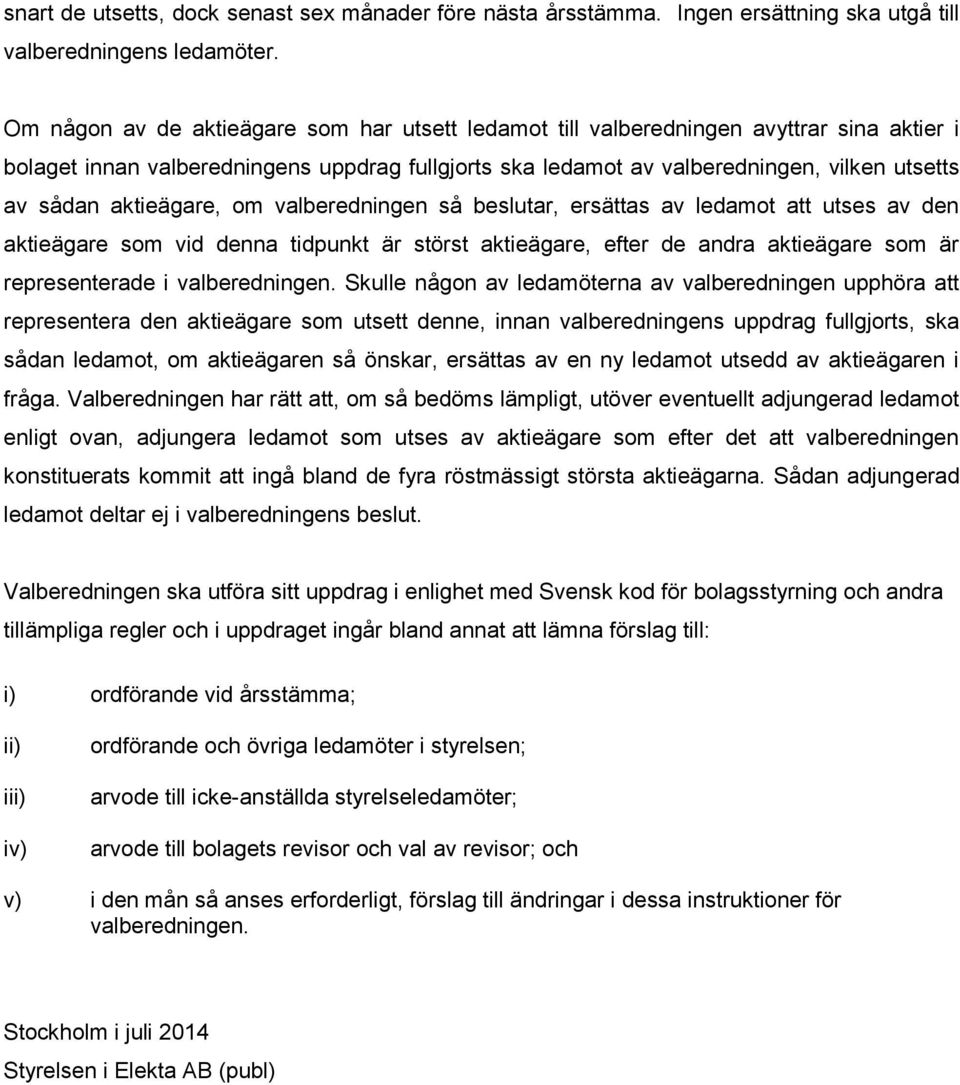 aktieägare, om valberedningen så beslutar, ersättas av ledamot att utses av den aktieägare som vid denna tidpunkt är störst aktieägare, efter de andra aktieägare som är representerade i