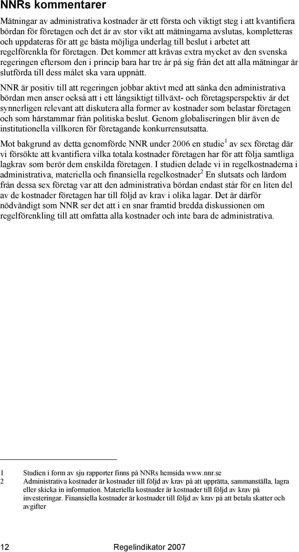 Det kommer att krävas extra mycket av den svenska regeringen eftersom den i princip bara har tre år på sig från det att alla mätningar är slutförda till dess målet ska vara uppnått.