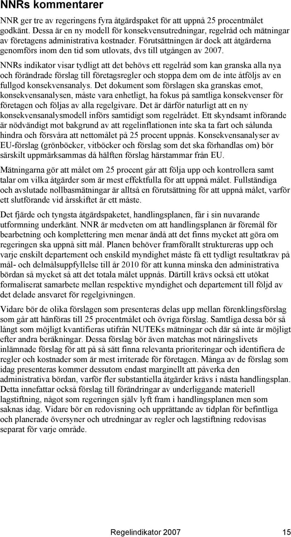 Förutsättningen är dock att åtgärderna genomförs inom den tid som utlovats, dvs till utgången av 2007.