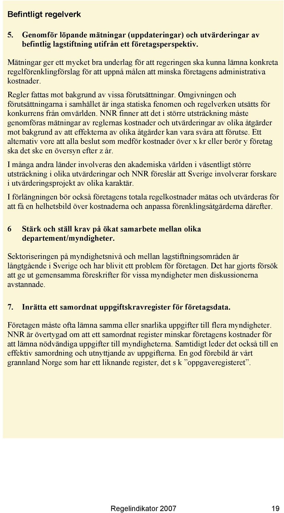 Regler fattas mot bakgrund av vissa förutsättningar. Omgivningen och förutsättningarna i samhället är inga statiska fenomen och regelverken utsätts för konkurrens från omvärlden.