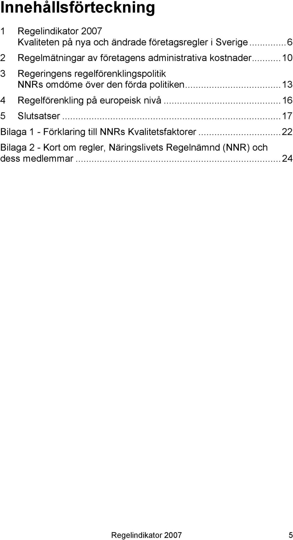 ..10 3 Regeringens regelförenklingspolitik NNRs omdöme över den förda politiken.