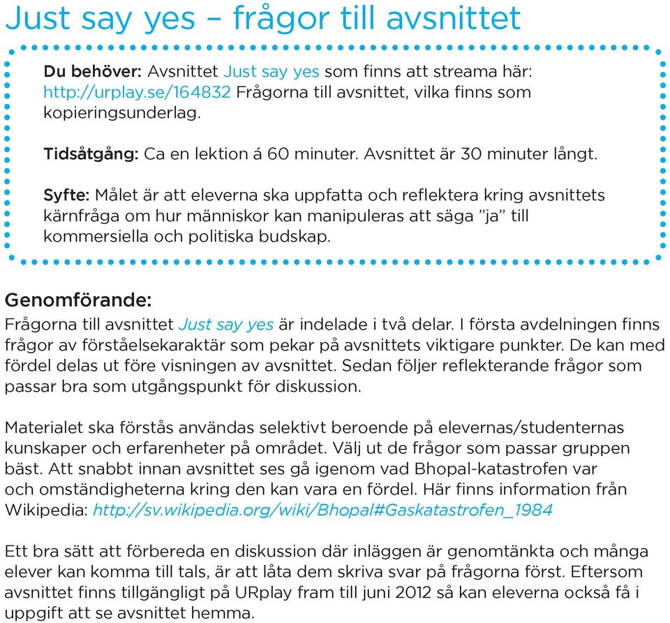 Syfte: Målet är att eleverna ska uppfatta och reflektera kring avsnittets kärnfråga om hur människor kan manipuleras att säga ja till kommersiella och politiska budskap.