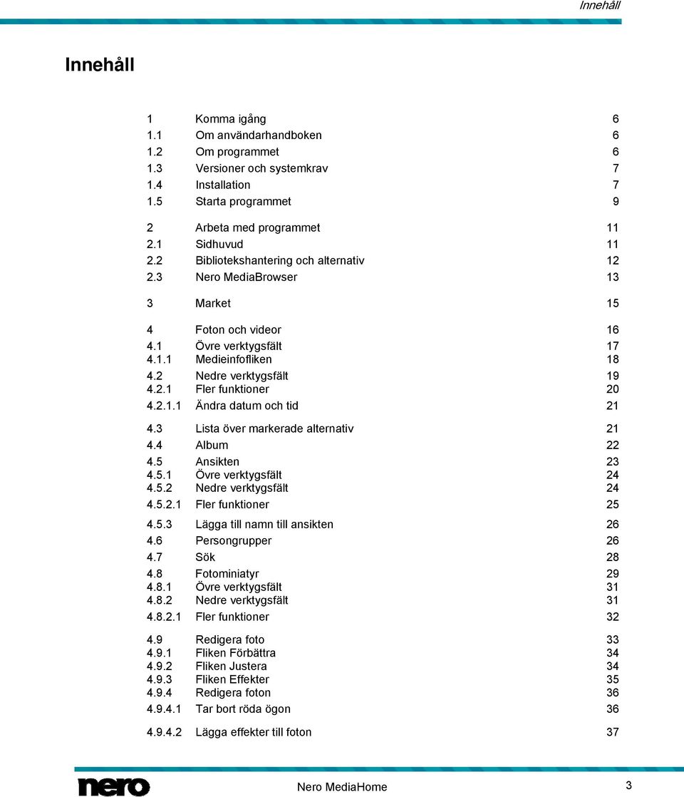 2.1.1 Ändra datum och tid 21 4.3 Lista över markerade alternativ 21 4.4 Album 22 4.5 Ansikten 23 4.5.1 Övre verktygsfält 24 4.5.2 Nedre verktygsfält 24 4.5.2.1 Fler funktioner 25 4.5.3 Lägga till namn till ansikten 26 4.