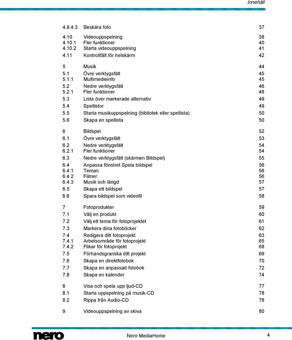 6 Skapa en spellista 50 6 Bildspel 52 6.1 Övre verktygsfält 53 6.2 Nedre verktygsfält 54 6.2.1 Fler funktioner 54 6.3 Nedre verktygsfält (skärmen Bildspel) 55 6.4 Anpassa fönstret Spela bildspel 56 6.