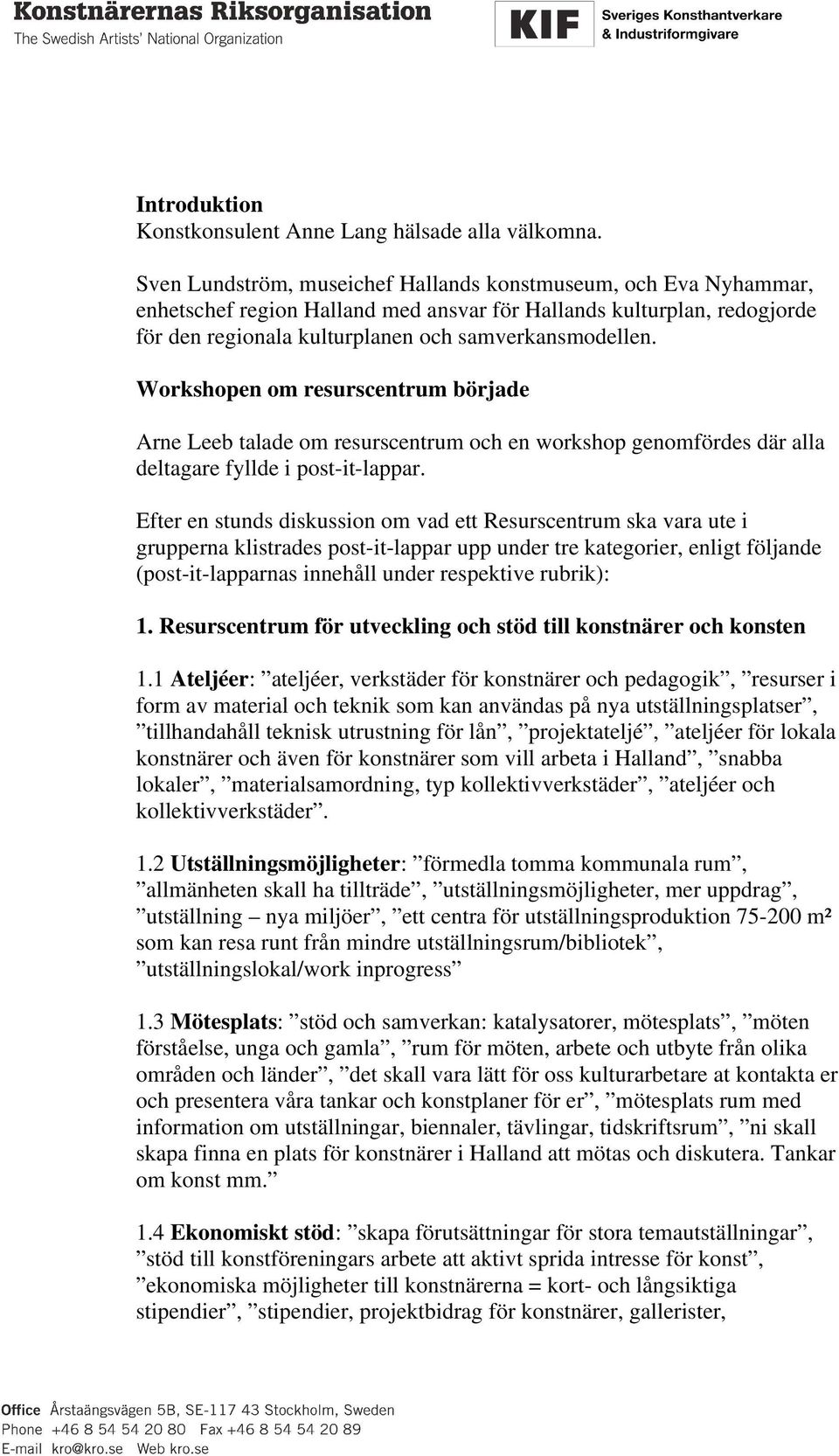 Workshopen om resurscentrum började Arne Leeb talade om resurscentrum och en workshop genomfördes där alla deltagare fyllde i post-it-lappar.