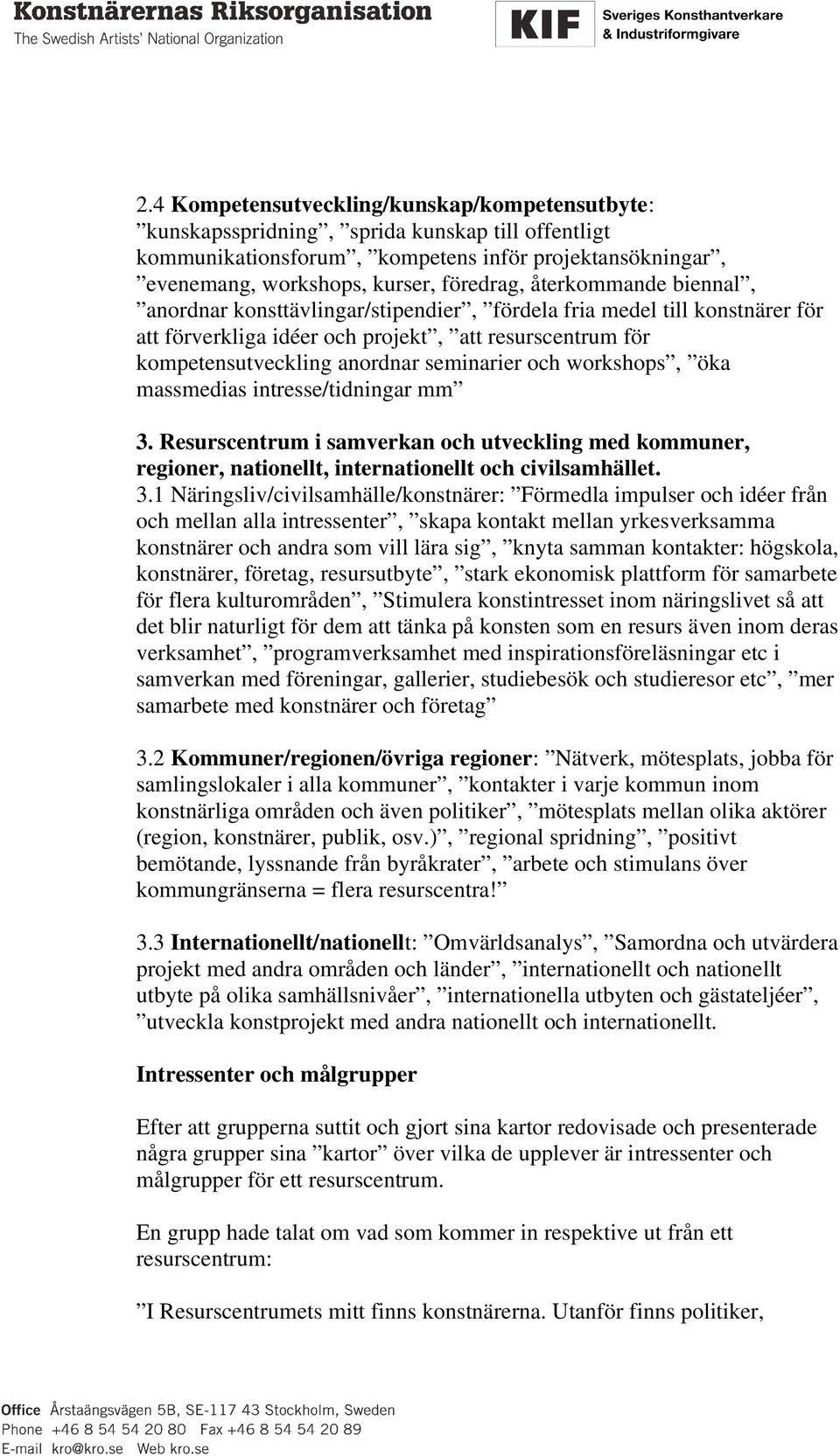 workshops, öka massmedias intresse/tidningar mm 3.