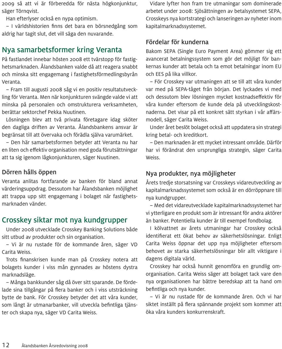 Nya samarbetsformer kring Veranta På fastlandet innebar hösten 2008 ett tvärstopp för fastighetsmarknaden.