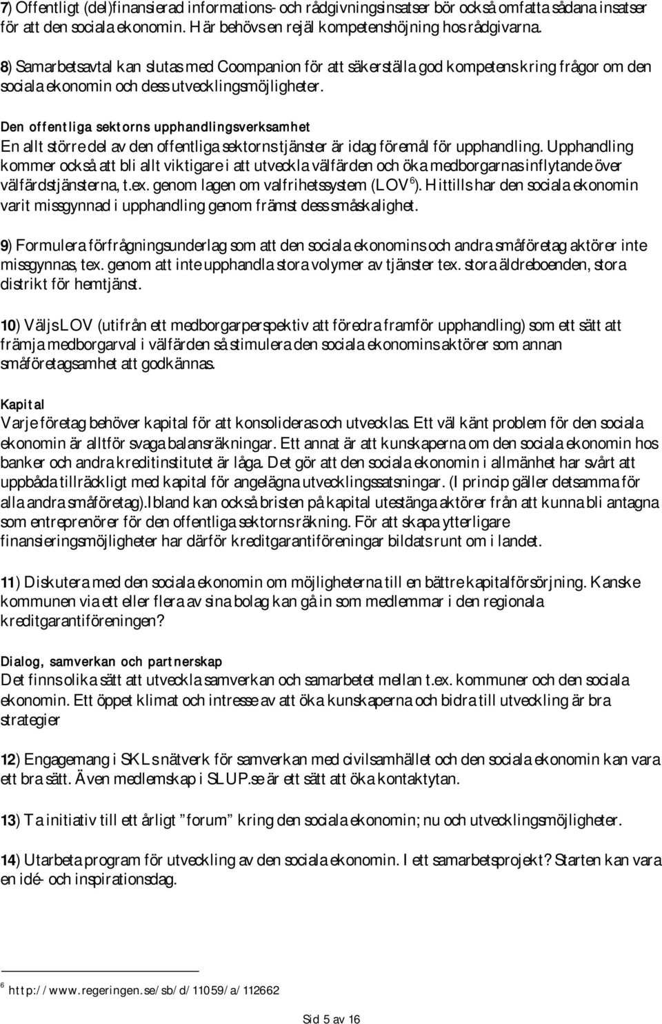 Den offentliga sektorns upphandlingsverksamhet En allt större del av den offentliga sektorns tjänster är idag föremål för upphandling.