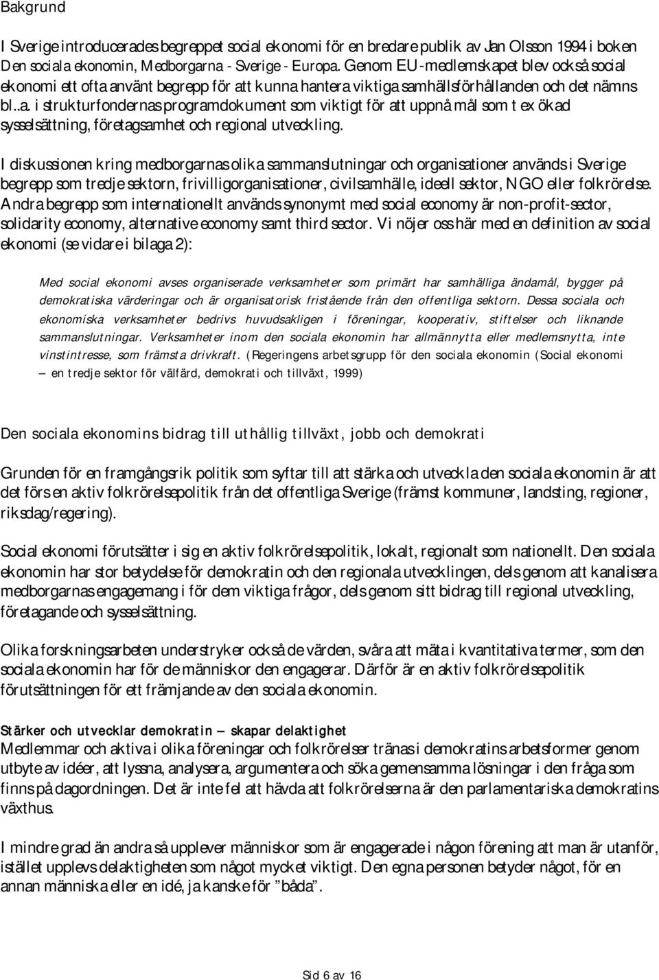 I diskussionen kring medborgarnas olika sammanslutningar och organisationer används i Sverige begrepp som tredje sektorn, frivilligorganisationer, civilsamhälle, ideell sektor, NGO eller folkrörelse.