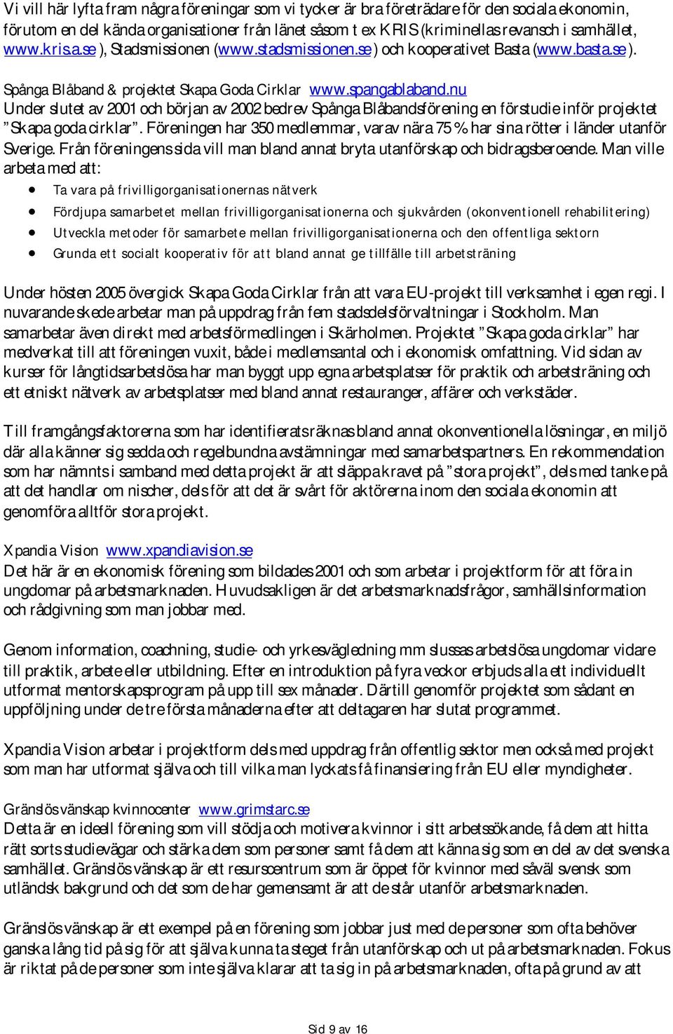 nu Under slutet av 2001 och början av 2002 bedrev Spånga Blåbandsförening en förstudie inför projektet Skapa goda cirklar.