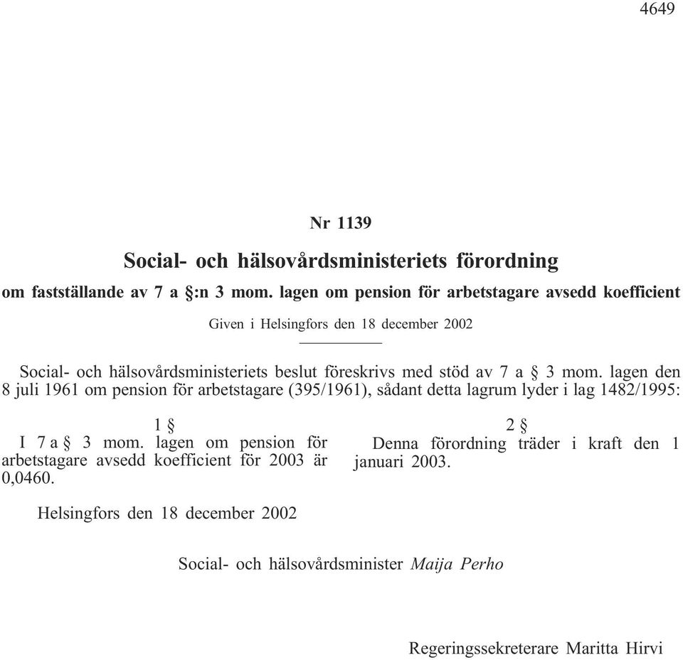 stöd av 7 a 3 mom. lagen den 8 juli 1961 om pension för arbetstagare (395/1961), sådant detta lagrum lyder i lag 1482/1995: 1 I 7 a 3 mom.