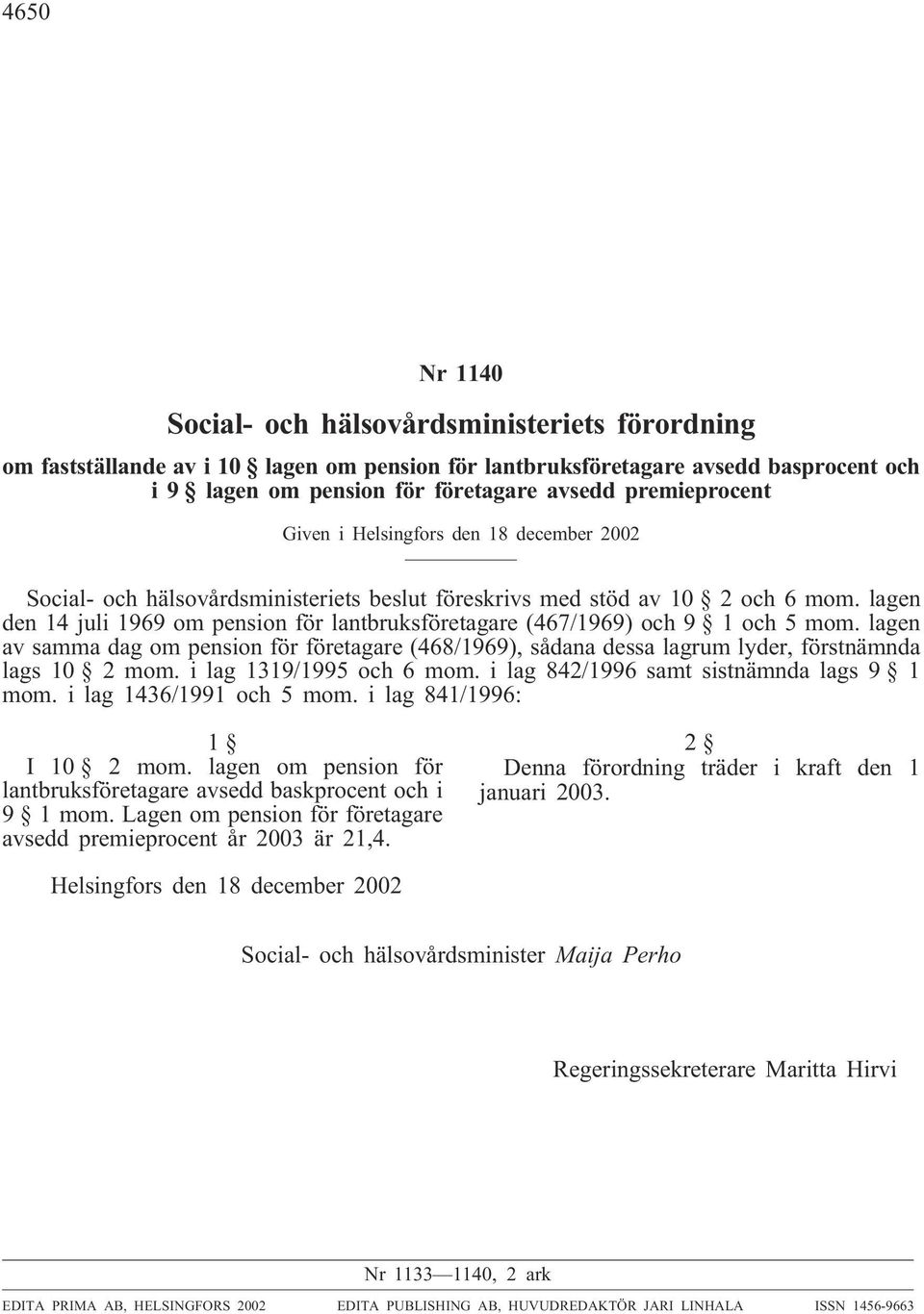 lagen den 14 juli 1969 om pension för lantbruksföretagare (467/1969) och 9 1 och 5 mom. lagen av samma dag om pension för företagare (468/1969), sådana dessa lagrum lyder, förstnämnda lags 10 2 mom.