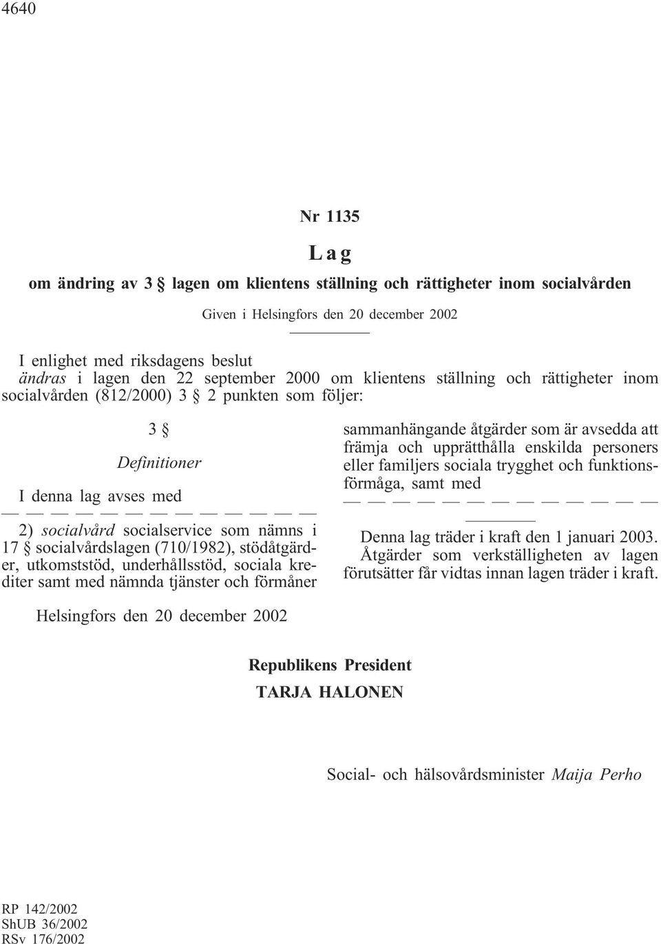 socialvårdslagen (710/1982), stödåtgärder, utkomststöd, underhållsstöd, sociala krediter samt med nämnda tjänster och förmåner sammanhängande åtgärder som är avsedda att främja och upprätthålla