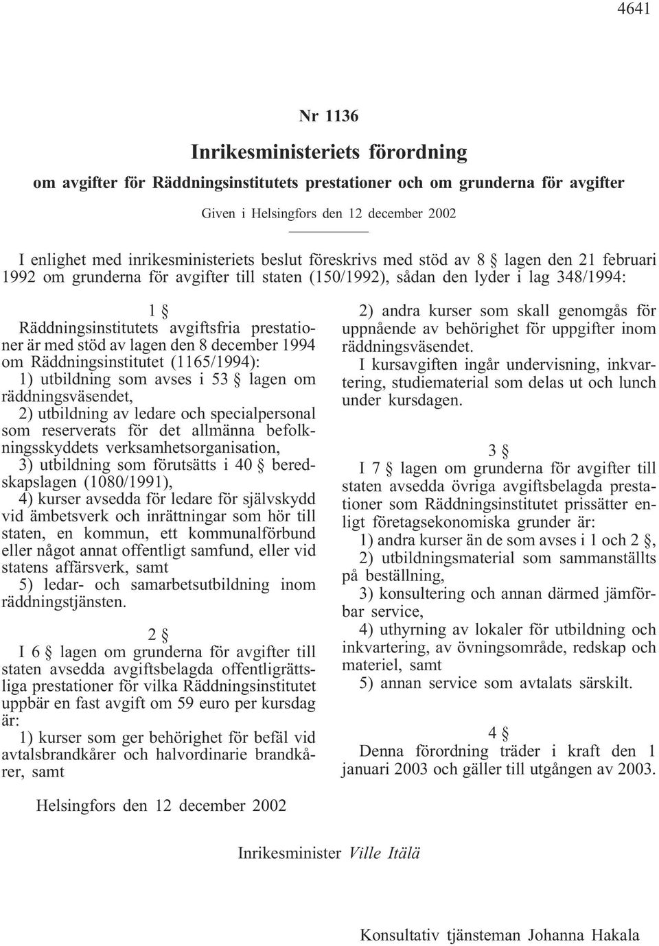 stöd av lagen den 8 december 1994 om Räddningsinstitutet (1165/1994): 1) utbildning som avses i 53 lagen om räddningsväsendet, 2) utbildning av ledare och specialpersonal som reserverats för det