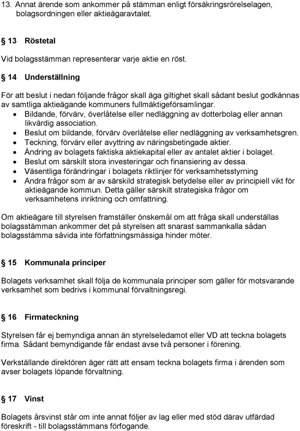 Bildande, förvärv, överlåtelse eller nedläggning av dotterbolag eller annan likvärdig association. Beslut om bildande, förvärv överlåtelse eller nedläggning av verksamhetsgren.