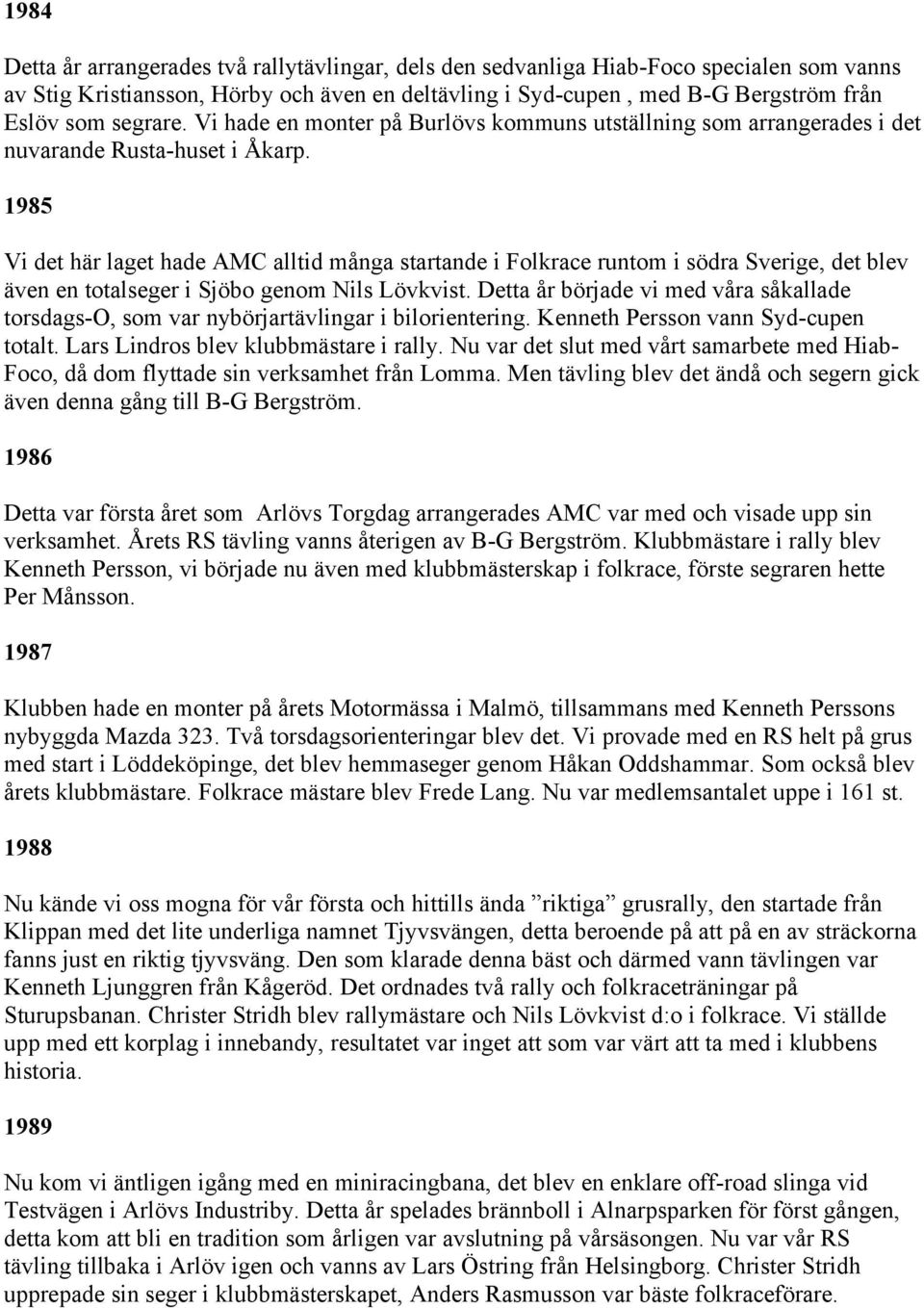 1985 Vi det här laget hade AMC alltid många startande i Folkrace runtom i södra Sverige, det blev även en totalseger i Sjöbo genom Nils Lövkvist.