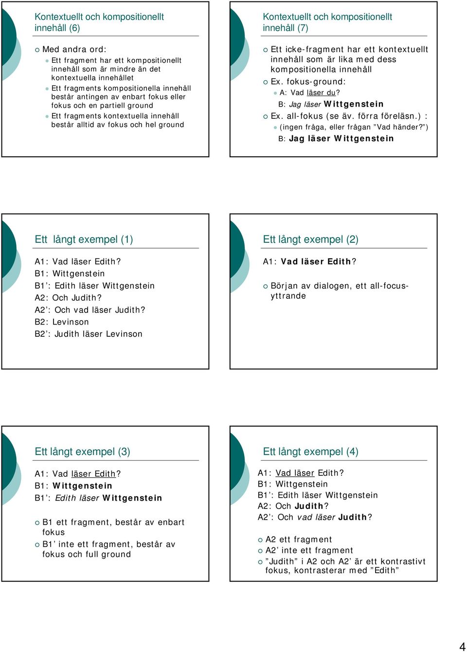 kompositionella innehåll Ex. fokus-ground: A: Vad läser du? B: Jag läser Wittgenstein Ex. all-fokus (se äv. förra föreläsn.) : (ingen fråga, eller frågan Vad händer?