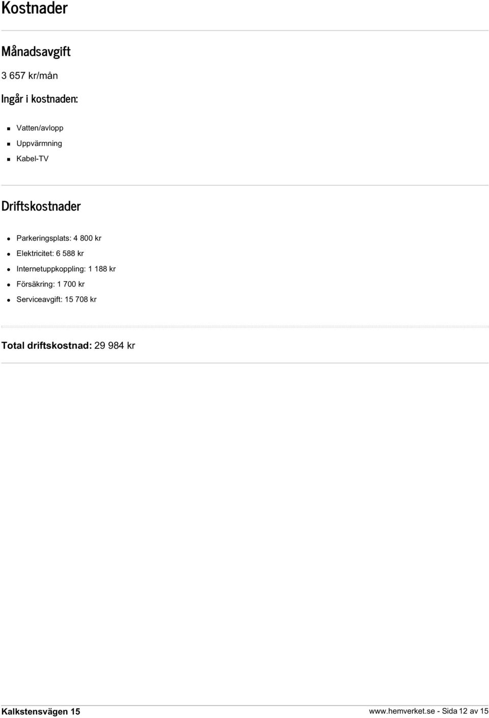 Elektricitet: 6 588 kr Internetuppkoppling: 1 188 kr Försäkring: 1 700 kr