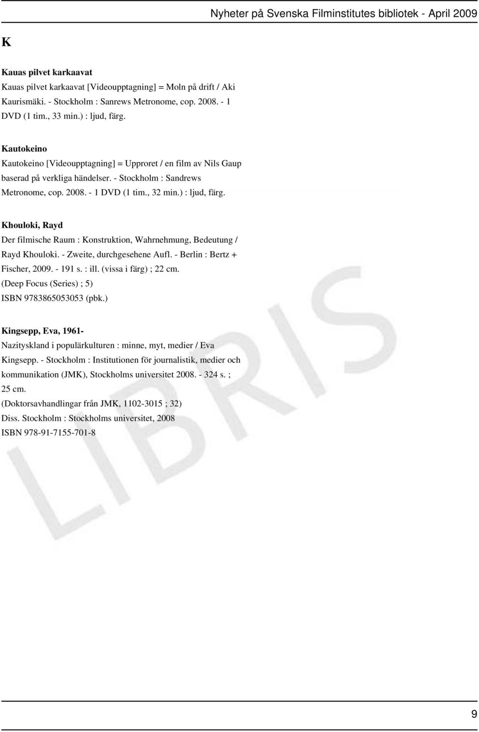 Khouloki, Rayd Der filmische Raum : Konstruktion, Wahrnehmung, Bedeutung / Rayd Khouloki. - Zweite, durchgesehene Aufl. - Berlin : Bertz + Fischer, 2009. - 191 s. : ill. (vissa i färg) ; 22 cm.