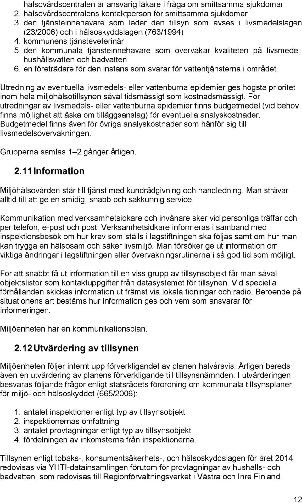 den kommunala tjänsteinnehavare som övervakar kvaliteten på livsmedel, hushållsvatten och badvatten 6. en företrädare för den instans som svarar för vattentjänsterna i området.