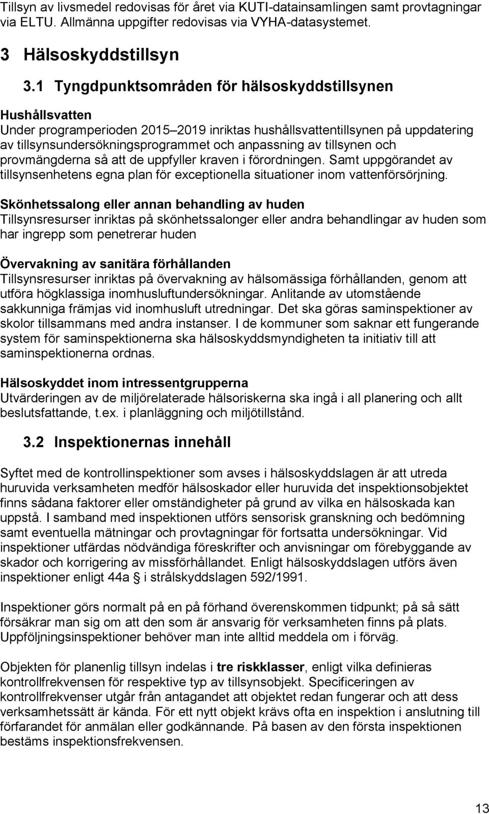 tillsynen och provmängderna så att de uppfyller kraven i förordningen. Samt uppgörandet av tillsynsenhetens egna plan för exceptionella situationer inom vattenförsörjning.