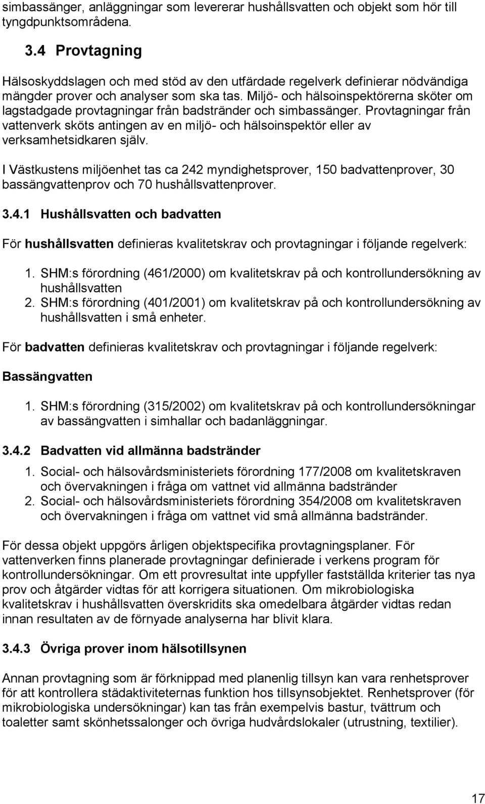 Miljö- och hälsoinspektörerna sköter om lagstadgade provtagningar från badstränder och simbassänger.