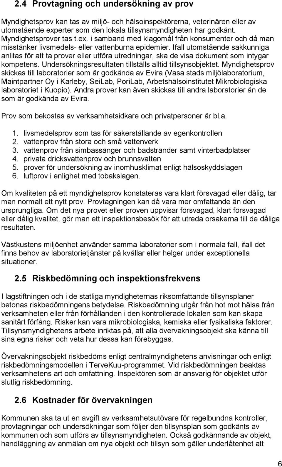 Ifall utomstående sakkunniga anlitas för att ta prover eller utföra utredningar, ska de visa dokument som intygar kompetens. Undersökningsresultaten tillställs alltid tillsynsobjektet.