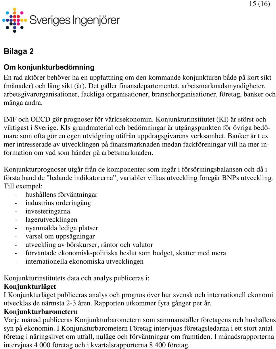 IMF och OECD gör prognoser för världsekonomin. Konjunkturinstitutet (KI) är störst och viktigast i Sverige.