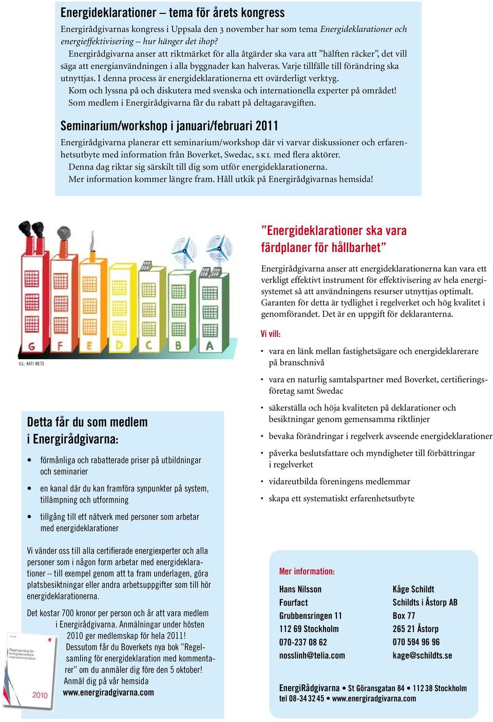 I denna process är energideklarationerna ett ovärderligt verktyg. Kom och lyssna på och diskutera med svenska och internationella experter på området!