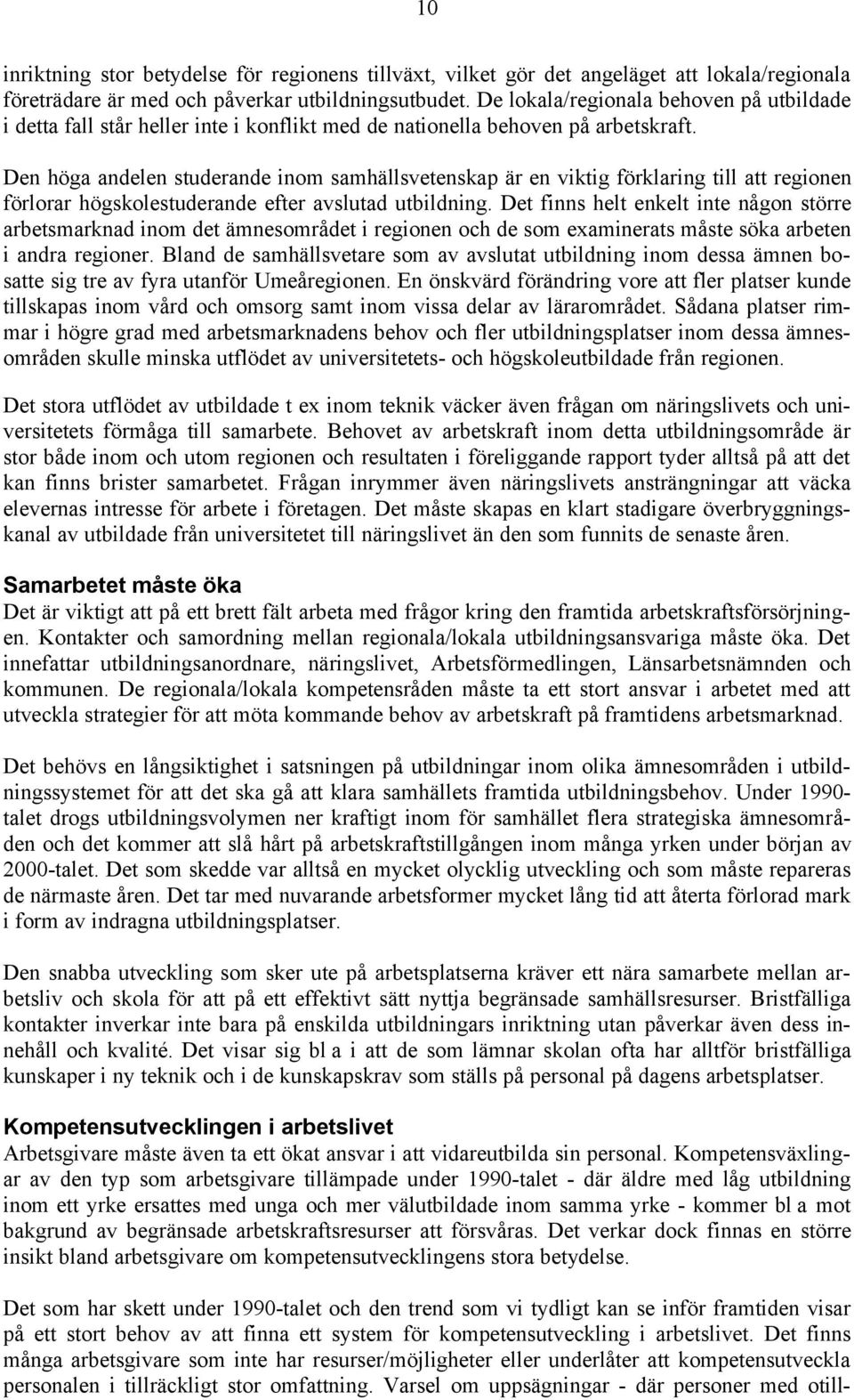 Den höga andelen studerande inom samhällsvetenskap är en viktig förklaring till att regionen förlorar högskolestuderande efter avslutad utbildning.