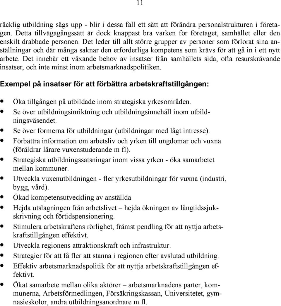 Det leder till allt större grupper av personer som förlorat sina anställningar och där många saknar den erforderliga kompetens som krävs för att gå in i ett nytt arbete.