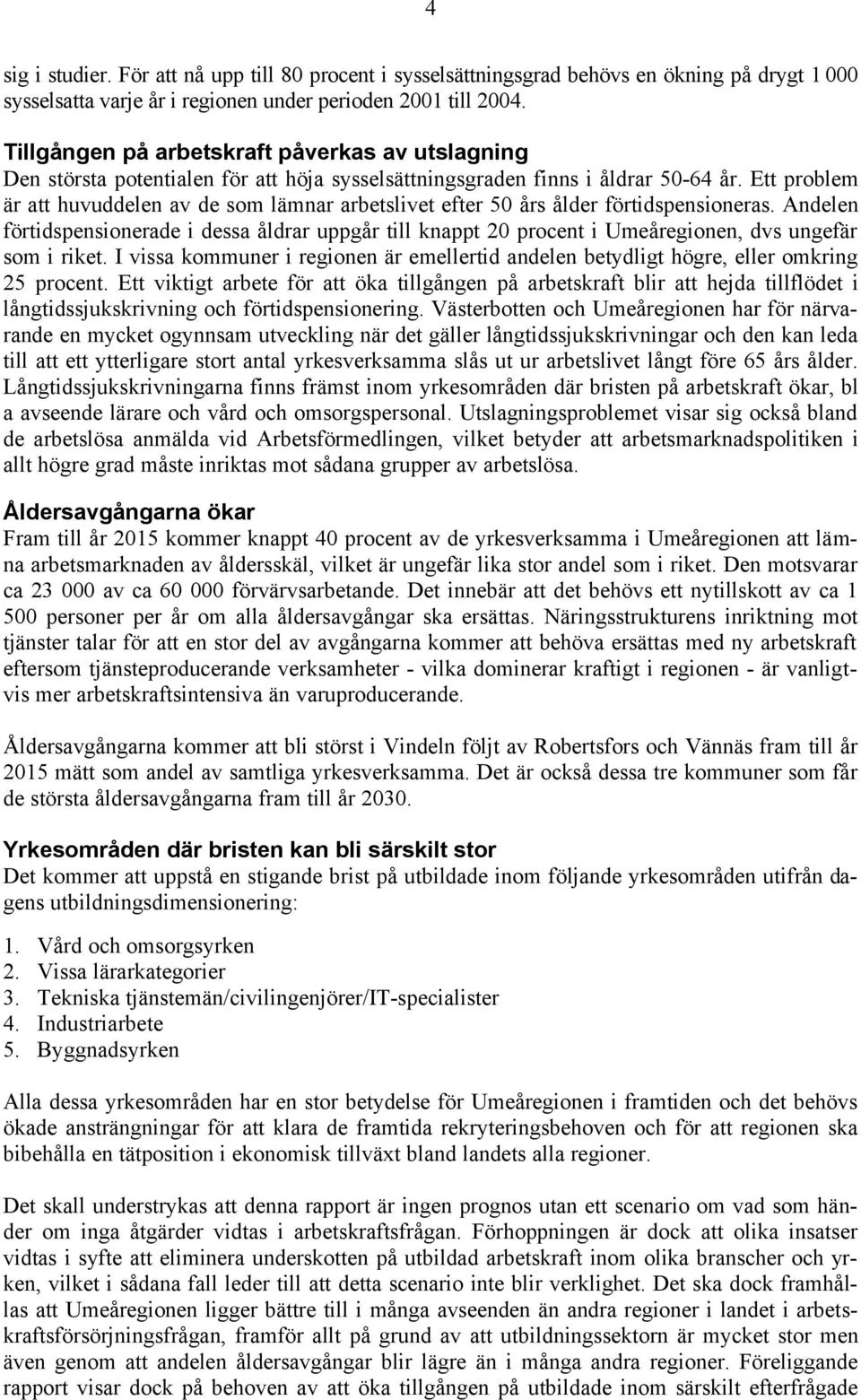 Ett problem är att huvuddelen av de som lämnar arbetslivet efter 50 års ålder förtidspensioneras.