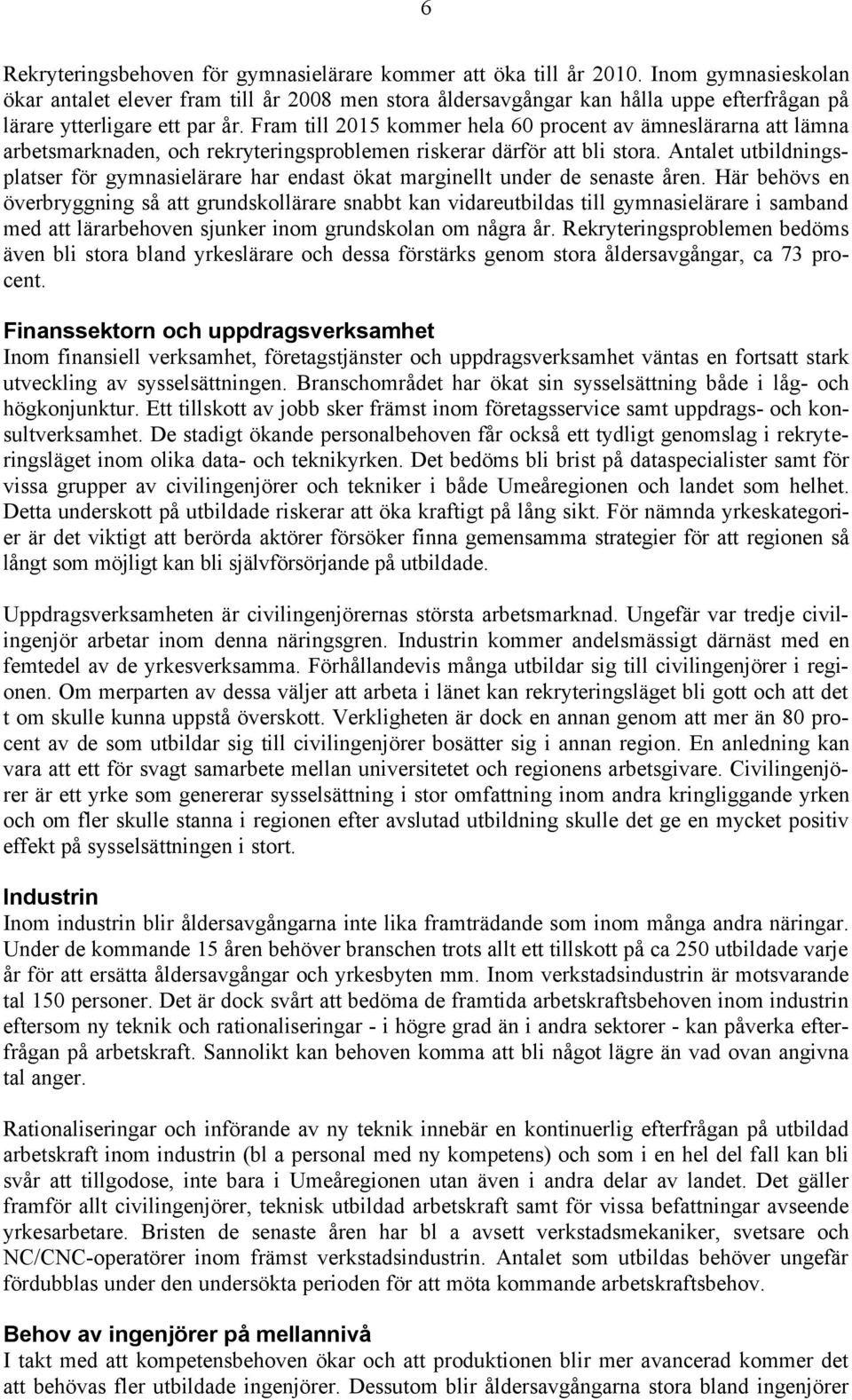 Fram till 2015 kommer hela 60 procent av ämneslärarna att lämna arbetsmarknaden, och rekryteringsproblemen riskerar därför att bli stora.